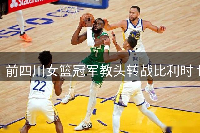 前四川女篮冠军教头转战比利时 世界杯首日迎师徒对决