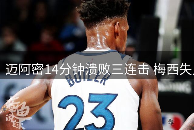迈阿密14分钟溃败三连击 梅西失点难救主